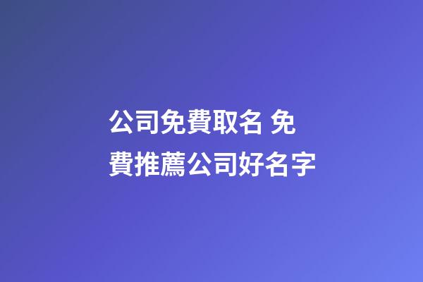 公司免費取名 免費推薦公司好名字